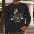 Sixteen Squad Bday Party Dad Of Sweet 16th Birthday Queen Men Long Sleeve T-Shirt