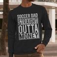 Soccer Dad Straight Outta Money Shirt Football Men Long Sleeve T-Shirt Soccer Dad Straight Outta Money Shirt Football Men Long Sleeve T-Shirt