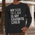 My Son In Law Is My Favorite Child Mom Dad Parents Men Long Sleeve T-Shirt My Son In Law Is My Favorite Child Mom Dad Parents Men Long Sleeve T-Shirt
