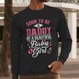 Soon To Be A Daddy Of A Beautiful Baby Girl New Dad T-Shirt Men Long Sleeve T-Shirt