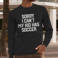SORRY I CAN'T MY KID HAS SOCCER Mom DadShirt Men Long Sleeve T-Shirt