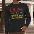 i Tell Dad Jokes Periodically But When I'm In My Elements Men Long Sleeve T-Shirt