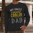 My Uncle Is Definitely Cooler Than My Dad Great For Uncle Men Long Sleeve T-Shirt