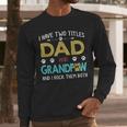 Vintage I Have Two Titles Dad And Grandpaw Dog Lover Men Long Sleeve T-Shirt Vintage I Have Two Titles Dad And Grandpaw Dog Lover Men Long Sleeve T-Shirt