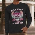 All I Want Is For My Dad In Heaven To Know How Much I Love Men Long Sleeve T-Shirt All I Want Is For My Dad In Heaven To Know How Much I Love Men Long Sleeve T-Shirt