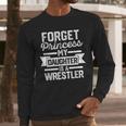 Wrestling Mom Dad Forget Princess My Daughter Is A Wrestler Men Long Sleeve T-Shirt