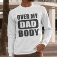 Fathers Day Birthday Over My Dad Body Dad Men Long Sleeve T-Shirt