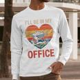 Garden I'Ll Be In My Office Father Day Plant Dad Men Long Sleeve T-Shirt
