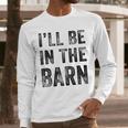 I'Ll Be In The Barn Dad Joke Grandpa Handyman Vintage Men Long Sleeve T-Shirt