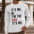 Its Me Hi Im The Dad Its Me Fathers Day Wife Daughter Men Long Sleeve T-Shirt
