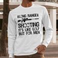Long Range Shooting It's Like Golf But For Men Dad Men Men Long Sleeve T-Shirt