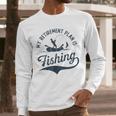 My Retirement Plan Is Fishing Fishermen Dad Grandpa Men Long Sleeve T-Shirt My Retirement Plan Is Fishing Fishermen Dad Grandpa Men Long Sleeve T-Shirt