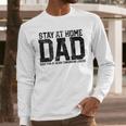 Stay At Home Dad Humor Quote Fathers Quote Men Long Sleeve T-Shirt