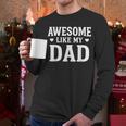 Awesome Like My Dad Shirt Kids Daughter Dad And Son Matching Men Long Sleeve T-Shirt