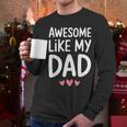 Awesome Like My Dad Shirt Kids Son Daughter Fathers Day Men Long Sleeve T-Shirt