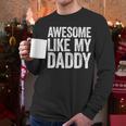 Awesome Like My Daddy Shirt Son Daughter Fathers Day Men Long Sleeve T-Shirt