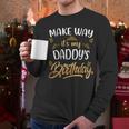 Birthday Dad Party Make Way It's My Daddy's Birthday Men Long Sleeve T-Shirt Birthday Dad Party Make Way It's My Daddy's Birthday Men Long Sleeve T-Shirt