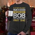 Bob If At First You Don't Succeed Father's Day Bob Dad Men Long Sleeve T-Shirt