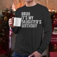 Bruh It's My Daughter's Birthday Father Dad Men Long Sleeve T-Shirt Bruh It's My Daughter's Birthday Father Dad Men Long Sleeve T-Shirt