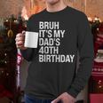 Bruh It's My King Dad's 40th Birthday OMG Crown Happy Men Long Sleeve T-Shirt