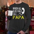 Call Papa When All Else Fails For Dad Husband Men Long Sleeve T-Shirt