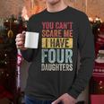 You Can't Scare Me I Have Four Daughters Dad Father Men Long Sleeve T-Shirt