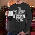 You Can't Scare Me I Have Three Boys Sons Mom Dad Men Long Sleeve T-Shirt