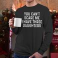 You Can't Scare Me I Have Three Daughters Girl Mom Dad Men Long Sleeve T-Shirt