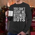 You Can't Scare Me I Have Two Boys Sons Mom Dad Men Long Sleeve T-Shirt