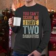 You Can't Scare Me I Have Two Daughters Dad Father Men Long Sleeve T-Shirt