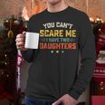 You Can't Scare Me I Have Two Daughters Dad Papa Men Long Sleeve T-Shirt