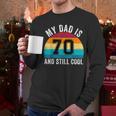 My Dad Is 70 And Still Cool 70th Retro Birthday Dad Daddy Men Long Sleeve T-Shirt