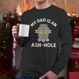 My Dad Is An Ash-Hole Memorial Shirt Father’s Day Men Long Sleeve T-Shirt