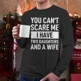 Dad Father You Cant Scare Me I Have Two Daughters And A Wife Men Long Sleeve T-Shirt