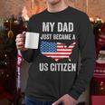 My Dad Just Became A US Citizen Proud New American Citizen Men Long Sleeve T-Shirt