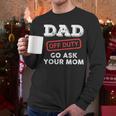 Dad Off Duty Go Ask Your Mom Dad Father Father's Day Men Long Sleeve T-Shirt