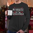 My Daughter Is My Valentine Mommy Daddy Valentines Day Men Long Sleeve T-Shirt