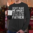 Don’t Make Me Angry Or I’Ll Act Like My Father Dad Men Long Sleeve T-Shirt