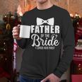 Father Of The Bride Father Dad Bride Wedding Stag Night Men Long Sleeve T-Shirt Father Of The Bride Father Dad Bride Wedding Stag Night Men Long Sleeve T-Shirt