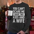 Father Dad Fun You Can´t Scare Me I Have Two Kids And A Wife Men Long Sleeve T-Shirt Father Dad Fun You Can´t Scare Me I Have Two Kids And A Wife Men Long Sleeve T-Shirt