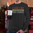 Father's Day Dad Dance Quote I Can't My Daughter Has Dance Men Long Sleeve T-Shirt
