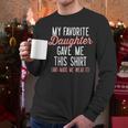 My Favorite Daughter Gave Me This Shirt Dad Mom Men Long Sleeve T-Shirt My Favorite Daughter Gave Me This Shirt Dad Mom Men Long Sleeve T-Shirt