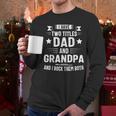 Grandpa Shirt For Men Fathers Day Dad And Grandpa Men Long Sleeve T-Shirt Grandpa Shirt For Men Fathers Day Dad And Grandpa Men Long Sleeve T-Shirt