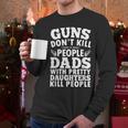 Guns Don't Kill People Dads With Pretty Daughter Do Men Long Sleeve T-Shirt