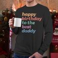 Happy Birthday To The Best Daddy Happy Birthday Dad Men Long Sleeve T-Shirt