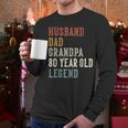 Husband Dad Grandpa 80 Year Old Legend 80th Birthday Men Long Sleeve T-Shirt
