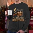 I’Ll Be In The Backyard Cigar Whiskey Dad Bourbon BBQ Summer Men Long Sleeve T-Shirt