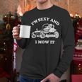 I'm Sexy And I Mow It Riding Lawn Mower Dad Mowing Lawn Men Long Sleeve T-Shirt