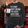 It's Not Easy Being The Best Dad Ever Fathers Day Dad Men Long Sleeve T-Shirt