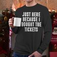 Just Here Because I Bought The Tickets K-Pop Dad Joke Men Long Sleeve T-Shirt